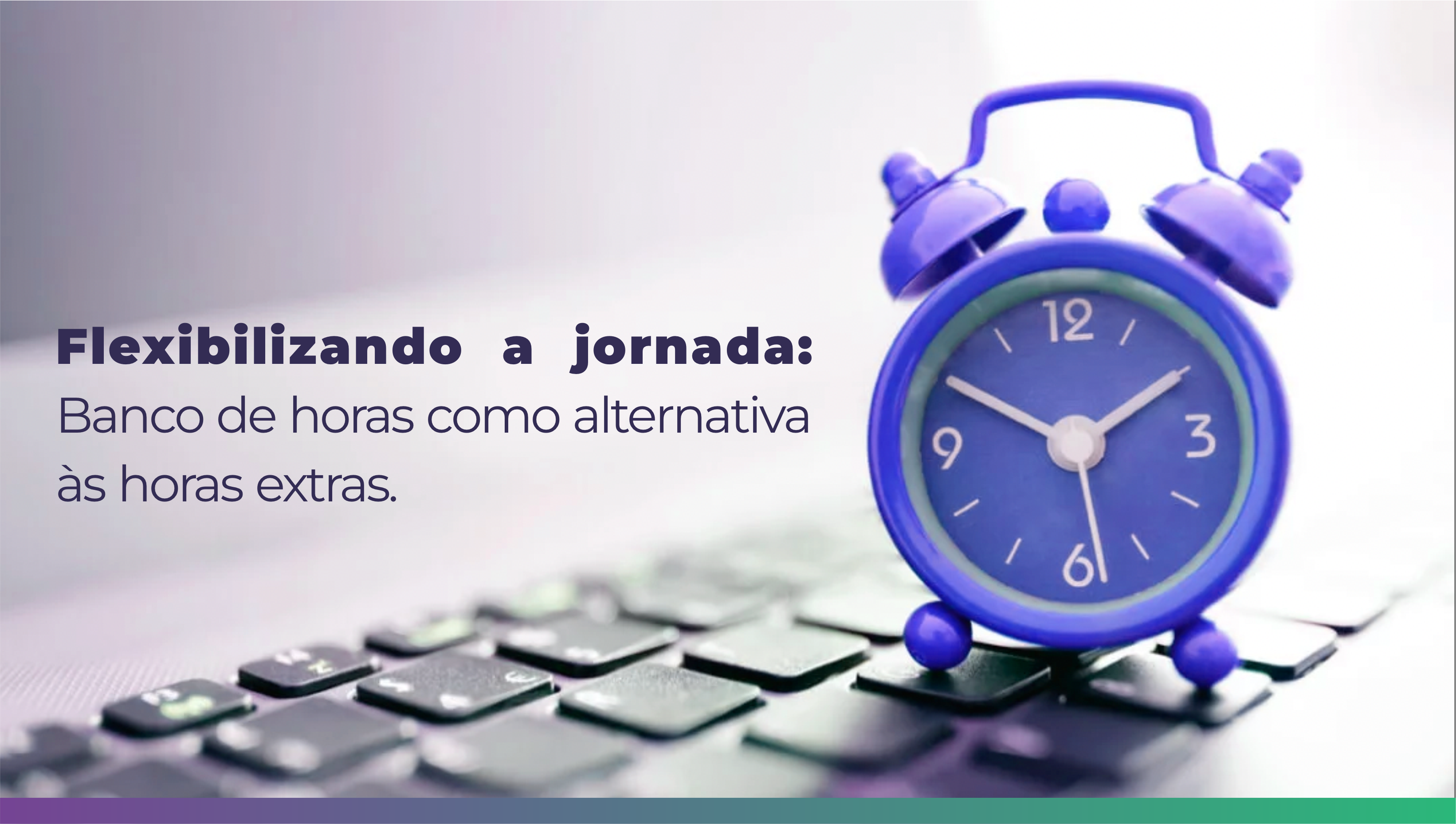 Você está visualizando atualmente Flexibilizando a Jornada de trabalho: Banco de Horas como Alternativa às Horas Extras